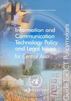 Information and communication technology policy and legal issues for Central Asia : guide for ICT policymakers /