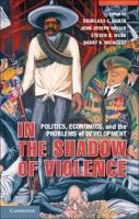 In the shadow of violence : politics, economics, and the problem of development /