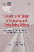 Successes and failures in regulating and deregulating utilities evidence from the UK, Europe, and the US /