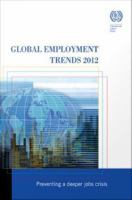Global employment trends 2012 : preventing a deeper jobs crisis.