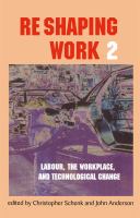 Reshaping work 2 : labour, the workplace and technological change /