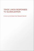 Trade union responses to globalization : a review by the Global Union Research Network /