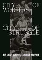 City of workers, city of struggle : how labor movements changed New York /