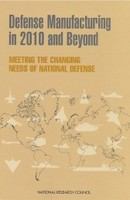 Defense manufacturing in 2010 and beyond : meeting the changing needs of national defense /