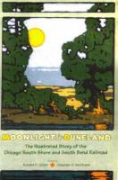 Moonlight in Duneland : the illustrated story of the Chicago South Shore and South Bend Railroad /