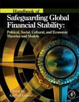 Handbook of safeguarding global financial stability : political, social, cultural, and economic theories and models /