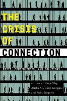 The crisis of connection : roots, consequences, and solutions /