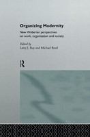 Organizing modernity : new Weberian perspectives on work, organization, and society /