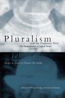 Pluralism and the pragmatic turn : the transformation of critical theory : essays in honor of Thomas McCarthy /