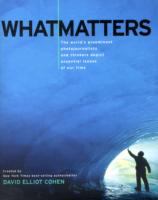 What matters : the world's preeminent photojournalists and thinkers depict essential issues of our time /
