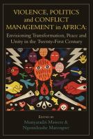 Violence, Politics and Conflict Management in Africa Envisioning Transformation, Peace and Unity in the Twenty-First Century /