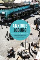 Anxious Joburg : the inner lives of a global south city /