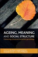 Ageing, meaning and social structure : connecting critical and humanistic gerontology /