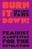 Burn it down! : feminist manifestos for the revolution /