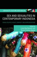 Sex and sexualities in contemporary Indonesia : sexual politics, health, diversity, and representations /