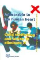 Unbearable to the human heart : child trafficking and action to eliminate it /