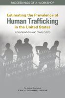 ESTIMATING THE PREVALENCE OF HUMAN TRAFFICKING IN THE UNITED STATES : considerations and complexities : proceedings of a workshop.