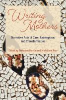 Writing mothers : narrative acts of care, redemption, and transformation /