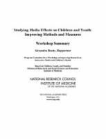Studying media effects on children and youth : improving methods and measures, workshop summary /