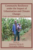 Community resilience under the impact of urbanisation and climate change : cases and experiences from Zimbabwe /