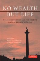 No wealth but life : welfare economics and the welfare state in Britain, 1880-1945 /