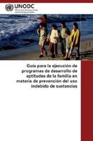 Guía para la ejecución de programas de desarrollo de aptitudes de la familia en materia de prevención del uso indebido de sustancias /