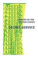Careers in the United States Secret Service : protecting the President plus professional, technical and uniformed law enforcement : at the forefront of defending America.