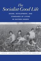 The socialist good life : desire, development, and standards of living in Eastern Europe /