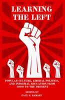 Learning the left : popular culture, liberal politics, and informal education from 1900 to the present /