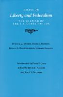Essays on liberty and federalism : the shaping of the U.S. Constitution /