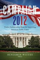 Campaign 2012 : twelve independent ideas for improving American public policy /