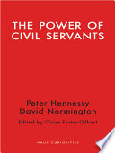 The power of civil servants : a dialogue between David Normington and Peter Hennessy /