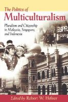 The politics of multiculturalism pluralism and citizenship in Malaysia, Singapore, and Indonesia /