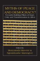 Myths of Peace and Democracy? Towards Building Pillars of Hope, Unity and Transformation in Africa Towards Building Pillars of Hope, Unity and Transformation in Africa /