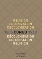 Religion, colonization and decolonization in Congo, 1885-1960 = Religion, colonisation et décolonisation au Congo, 1885-1960 /