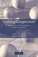 Crafting cooperation : regional international institutions in comparative perspective /