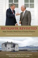 Reykjavik revisited : steps toward a world free of nuclear weapons : complete report of the 2007 Hoover Institution conference /