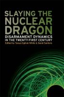 Slaying the Nuclear Dragon Disarmament Dynamics in the Twenty-First Century /