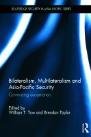 Bilateralism, multilateralism and Asia-Pacific security : contending cooperation /