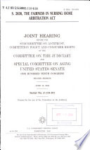S. 2838 : the Fairness in Nursing Home Arbitration Act : joint hearing before the Subcommittee on Antitrust, Competition Policy, and Consumer Rights of the Committee on the Judiciary and the Special Committee on Aging, United States Senate, One Hundred Tenth Congress, second session, June 18, 2008.