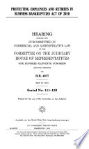 Protecting Employees and Retirees in Business Bankruptcies Act of 2010 : hearing before the Subcommittee on Commercial and Administrative Law of the Committee on the Judiciary, House of Representatives, One Hundred Eleventh Congress, second session, on H.R.4677,  May 25, 2010.