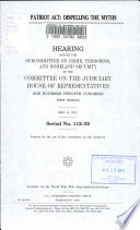 USA PATRIOT Act : dispelling the myths : hearing before the Subcommittee on Crime, Terrorism, and Homeland Security of the Committee on the Judiciary, House of Representatives, One Hundred Twelfth Congress, first session,  May 11, 2011.