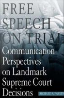 Free Speech On Trial Communication Perspectives on Landmark Supreme Court Decisions /