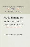 Feudal Institutions as Revealed in the Assizes of Romania : the Law Code of Frankish Greece /