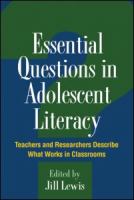 Essential questions in adolescent literacy : teachers and researchers describe what works in classrooms /