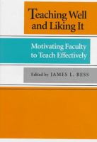 Teaching well and liking it : motivating faculty to teach effectively /