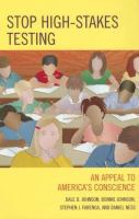 Stop high-stakes testing : an appeal to America's conscience /