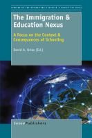 The immigration & education nexus : a focus on the context & consequences of schooling /
