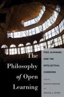 The philosophy of open learning : peer learning and the intellectual commons /