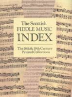The Scottish fiddle music index : tune titles from the 18th & 19th century printed instrumental music collections, list of indexed and related collections and where to find them, index to numerical musical theme codes /